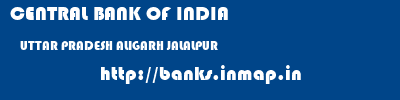 CENTRAL BANK OF INDIA  UTTAR PRADESH ALIGARH JALALPUR   banks information 
